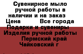 Сувенирное мыло ручной работы в наличии и на заказ. › Цена ­ 165 - Все города Подарки и сувениры » Изделия ручной работы   . Пермский край,Чайковский г.